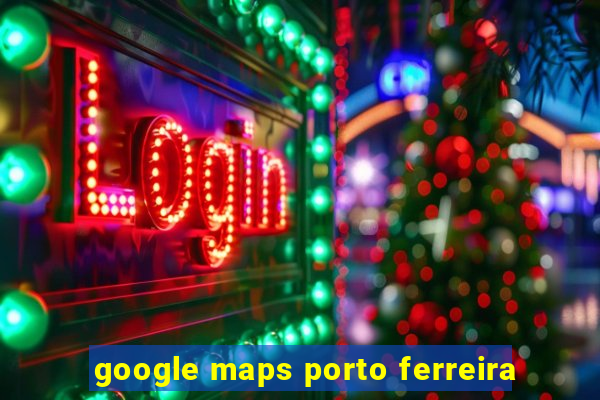 google maps porto ferreira